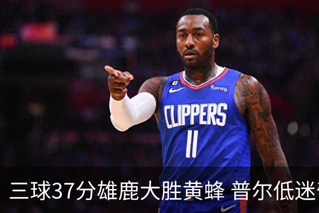 三球37分雄鹿大胜黄蜂 普尔低迷奇才负尼克斯