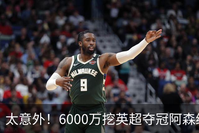 太意外！6000万挖英超夺冠阿森纳锋将，巴萨这笔交易暗藏巨大变数