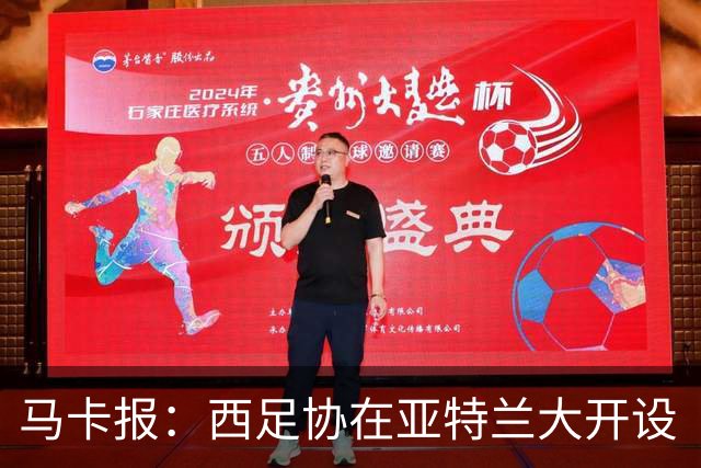 马卡报：西足协在亚特兰大开设“西班牙之家”，展示球队历史荣誉